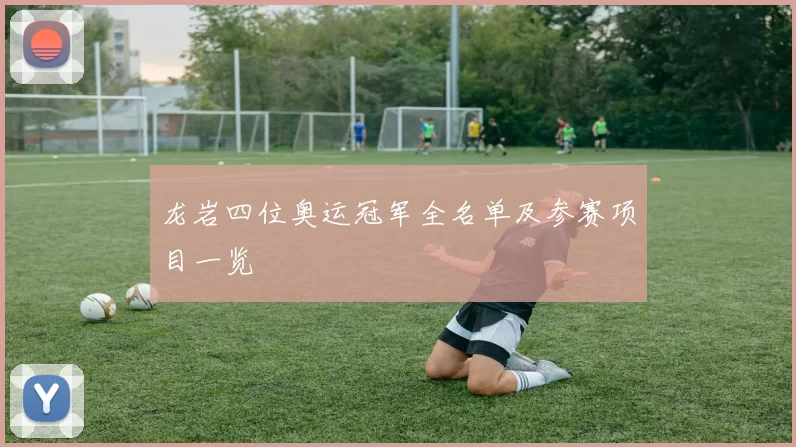 龙岩四位奥运冠军全名单及参赛项目一览