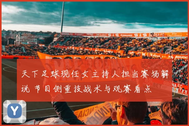 天下足球现任女主持人担当赛场解说 节目侧重技战术与观赛看点